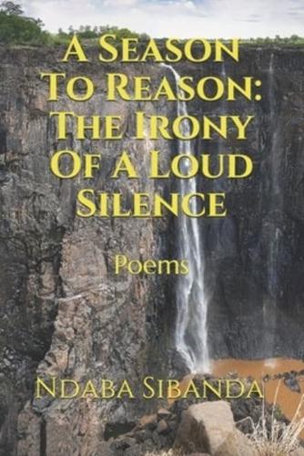 A Season To Reason: The Irony Of A Loud Silence: Poems
