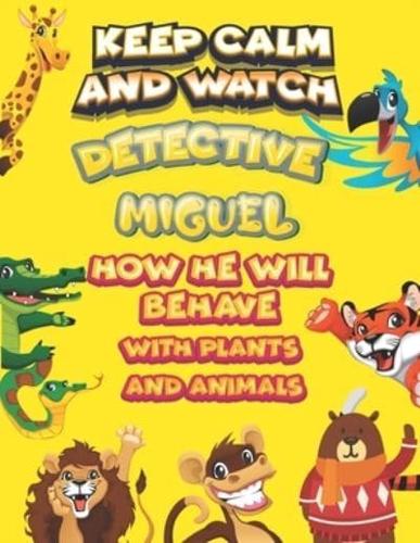 Keep Calm and Watch Detective Miguel How He Will Behave With Plant and Animals