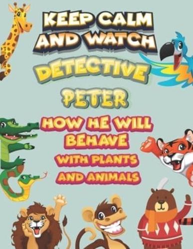 Keep Calm and Watch Detective Peter How He Will Behave With Plant and Animals