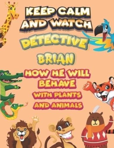 Keep Calm and Watch Detective Brian How He Will Behave With Plant and Animals