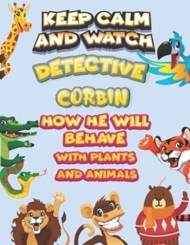 Keep Calm and Watch Detective Corbin How He Will Behave With Plant and Animals