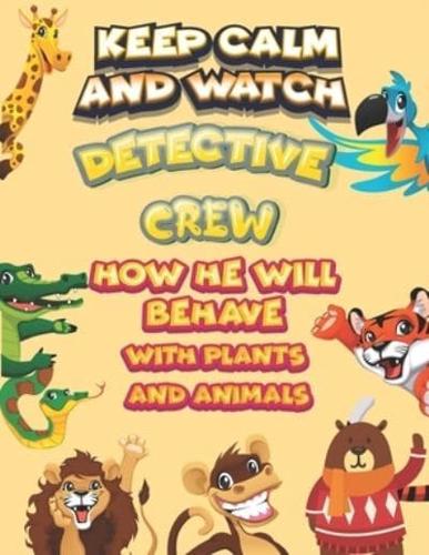 Keep Calm and Watch Detective Crew How He Will Behave With Plant and Animals