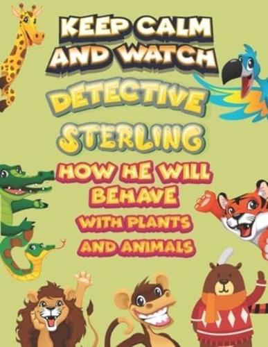 Keep Calm and Watch Detective Sterling How He Will Behave With Plant and Animals