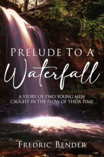 Prelude to a Waterfall: The Story of Two Young men Caught in the Flow of Their Time