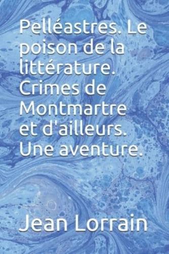 Pelléastres. Le Poison De La Littérature. Crimes De Montmartre Et D'ailleurs. Une Aventure.