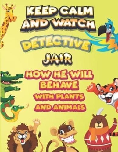 Keep Calm and Watch Detective Jair How He Will Behave With Plant and Animals