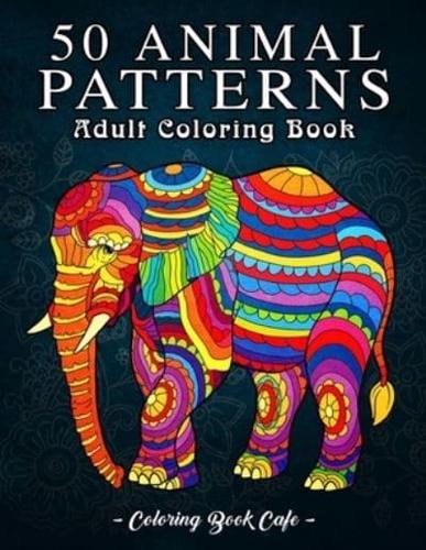50 Animal Patterns : An Adult Coloring Book Featuring 50 Fun and Relaxing Animal Designs Including Horses, Bears, Tigers, Birds, and Many More!