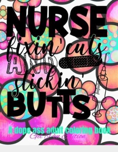 Nurse Fixin' Cuts And Stickin' Butts : A Dope Ass Adult Coloring Book for Nurses