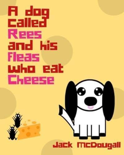 A Dog Called Rees And His Fleas Who Eat Cheese
