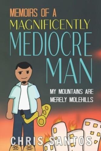 Memoirs of a Magnificently Mediocre Man