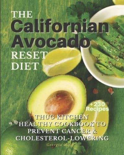 THE CALIFORNIAN AVOCADO RESET DIET: Thug Kitchen Healthy Cookbook to Prevent Cancer & Cholesterol Lowering. +230 Meals: One Recipe a Day.