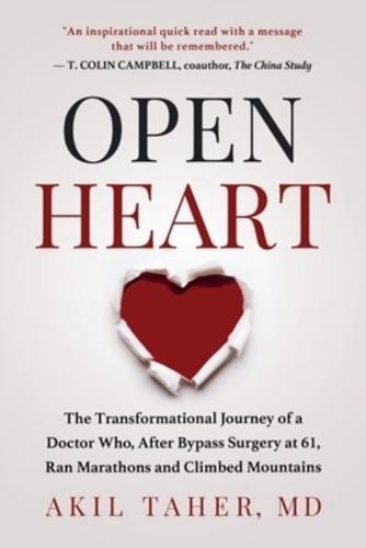 OPEN HEART : The Transformational Journey of a Doctor Who, After Bypass Surgery at 61, Ran Marathons and Climbed Mountains