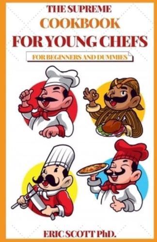 The Supreme Cookbook for Young Chefs for Beginners and Dummies