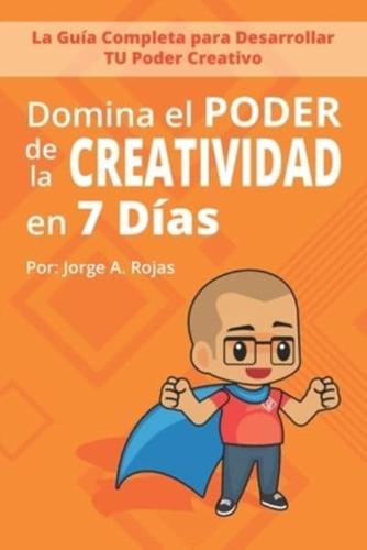 Domina el PODER de la CREATIVIDAD en Siete Días: La Guía Completa para Desarrollar TU Poder Creativo