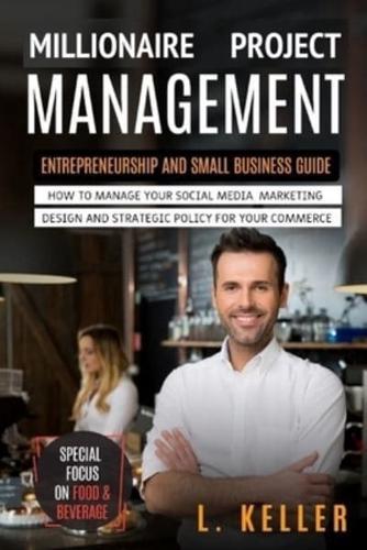 MILLIONAIRE MANAGEMENT PROJECT: Entrepreneurship and small business guide. How to manage your social media marketing  design and strategic policy for your commerce  SPECIAL FOCUS ON FOOD & BEVERAGE