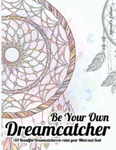 Be Your Own Dreamcatcher +50 Beautiful Dreamcatchers to Relax Your Mind and Soul