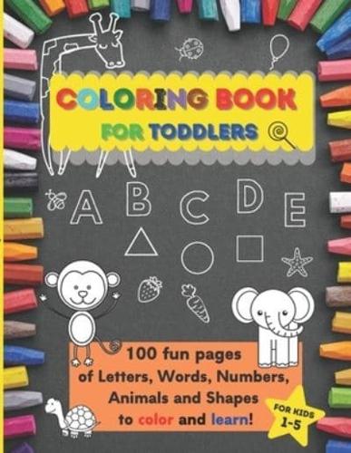 Coloring Book for Toddlers: 100 fun pages of letters, words, numbers, animals and shapes to color and learn! For kids ages 1-5, Preschool and Kindergarten