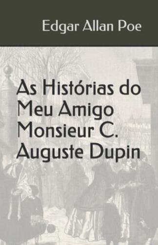 As Histórias Do Meu Amigo Monsieur C. Auguste Dupin