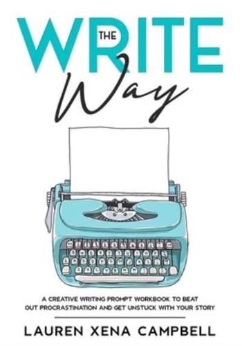 The Write Way:  A creative writing prompt workbook to beat out procrastination and get unstuck with your story