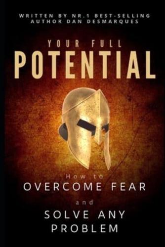 Your Full Potential: How to Overcome Fear and Solve Any Problem
