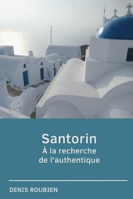 Santorin. A La Recherche De L'authentique