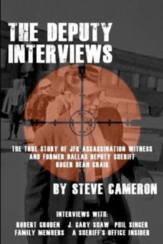 The Deputy Interviews: The True Story of J.F.K. Assassination Witness, and Former Dallas Deputy Sheriff, Roger Dean Craig