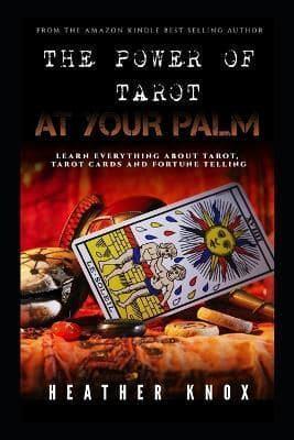 THE POWER OF TAROT AT YOUR PALM: Learn Everything About Tarot, Tarot Cards And Fortune Telling