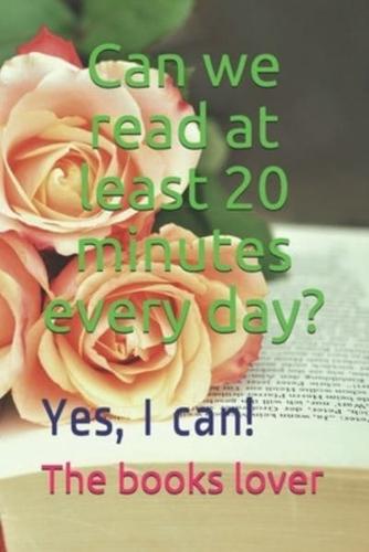 Can we read at least 20 minutes every day?: Yes, I can!