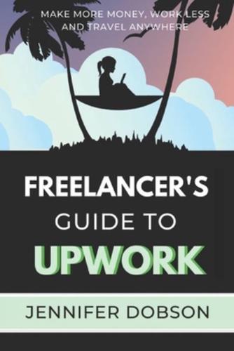 The Freelancer's Guide To Upwork