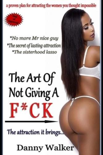 The art of not giving a f*ck and the attraction it brings (The sisterhood Lasso): No more Mr nice guy, the secret of lasting attraction, the sisterhood lasso