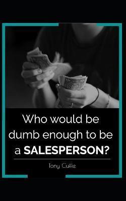 Who Would Be Dumb Enough to Be a SALESPERSON?