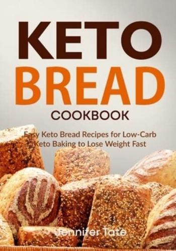 Keto Bread Cookbook: Easy Keto Bread Recipes for Low-Carb Keto Baking to Lose Weight Fast
