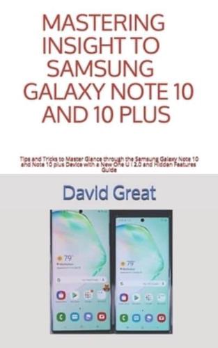 MASTERING INSIGHT TO SAMSUNG GALAXY NOTE 10 AND 10 PLUS: Tips and Tricks to Master Glance through the Samsung Galaxy Note 10 and Note 10 Plus Device with a New One U I 2.0 and Hidden Features Guide