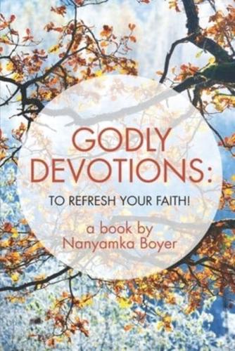 Godly Devotions: To Refresh Your Faith!