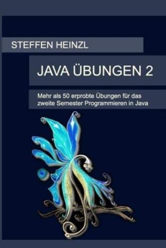 Java Übungen 2: Mehr als 50 erprobte Übungen für das zweite Semester Programmieren in Java