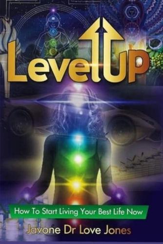 Level Up: How To Start Living Your Best Life Now