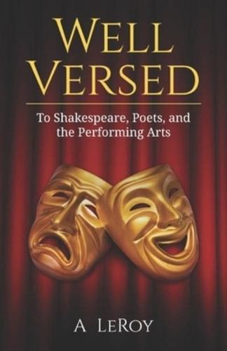 Well Versed: To Shakespeare, Poets, and the Performing Arts