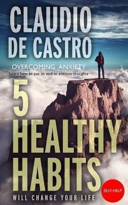 OVERCOMING ANXIETY / 5 Healthy Habits. Will Change Your Life