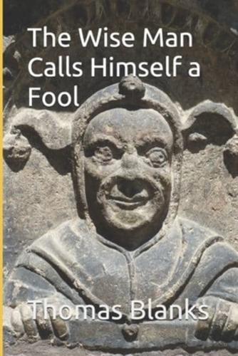 The Wise Man Calls Himself a Fool