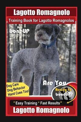 Lagotto Romagnolo Training Book for Lagotto Romagnolos By BoneUP DOG Training, Dog Care, Dog Behavior, Hand Cues Too! Are You Ready to Bone Up? Easy Training * Fast Results, Lagotto Romagnolo Training