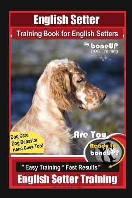 English Setter Training Book for English Setters By BoneUP DOG Training, Dog Care, Dog Behavior, Hand Cues Too! Are You Ready to Bone Up? Easy Training * Fast Results, English Setter Training