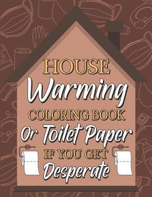 Housewarming Coloring Book or Toilet Paper If You Get Desperate: Humorous Adult Coloring Book, Best Gift Ideas for Housewarming, New Home Anniversary, Help You Get Away Chaos During Pandemic