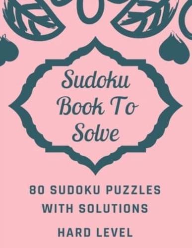 Sudoku Book To Solve: 80 Sudoku Puzzles With Solutions, Daily Sudoku Puzzles, Hard Level Sudoku Book With Solutions, Sudoku One Puzzle Per Page, Large Print Hard Level Sudoku Book.