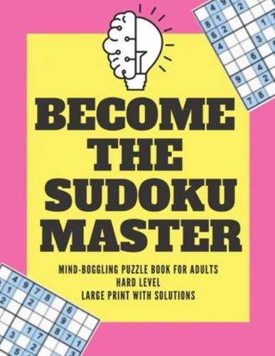 Become The Sudoku Master Mind-Boggling Puzzle Book For Adults Hard Level Large Print With Solutions