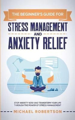 The Beginner's Guide for Stress Management and Anxiety Relief