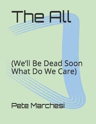 The All: (We'll Be Dead Soon What Do We Care)