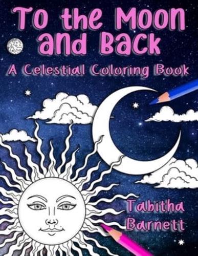 To the Moon and Back: A Celestial Coloring Book for Adults