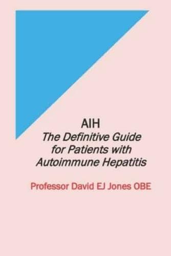 AIH: The Definitive Guide for Patients with Autoimmune Hepatitis