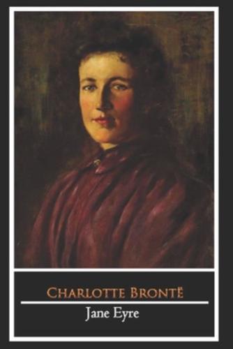 Jane Eyre By Charlotte Brontë (Fictional & Romantic Novel) "The Complete Unabridged & Annotated Edition"