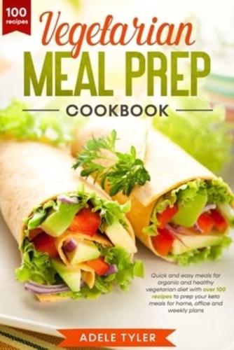 Vegetarian Meal Prep Cookbook: Quick And Easy Meals For Organic And Healthy Vegetarian Diet With Over 100 Recipes To Prep Your Keto Meals For Home, Office And Weekly Plans